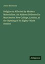 James Martineau: Religion as Affected by Modern Materialism. An Address Delivered in Manchester New College, London, at the Opening of Its Eighty-Ninth Session, Buch