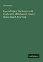 Anonymous: Proceedings of the Bi-centenial Celebration of Richmond County, Staten Island, New York, Buch