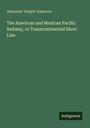 Alexander Dwight Anderson: The American and Mexican Pacific Railway, or Transcontinental Short Line, Buch