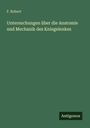 "F. Robert, Untersuchungen über die Anatomie und Mechanik des Kniegelenkes." Grüner Hintergrund, unten rechts "Antigonos".