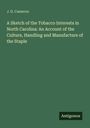 J. D. Cameron: A Sketch of the Tobacco Interests in North Carolina: An Account of the Culture, Handling and Manufacture of the Staple, Buch