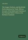 John Dunn: The Oregon Territory, and the British North American fur Trade. With an Account of the Habits and Customs of the Principal Native Tribes on the Northern Continent, Buch