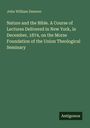 John William Dawson: Nature and the Bible. A Course of Lectures Delivered in New York, in December, 1874, on the Morse Foundation of the Union Theological Seminary, Buch