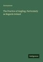 Titel: "The Practice of Angling, Particularly as Regards Ireland" von Anonymous. Unten rechts: Antigonos Logo. Hintergrund grün.