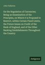 John Fullarton: On the Regulation of Currencies; Being an Examination of the Principles, on Which it is Proposed to Restrict, within Certain Fixed Limits, the Future Issues on Credit of the Bank of England, and of the Other Banking Establishments Throughout the Country, Buch