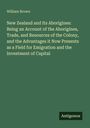 William Brown. New Zealand and Its Aborigines...Emigration and the Investment of Capital. Grüner Hintergrund, Logo: Antigonos.