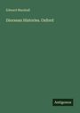 Edward Marshall: Diocesan Histories. Oxford, Buch
