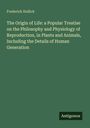 Frederick Hollick: The Origin of Life: a Popular Treatise on the Philosophy and Physiology of Reproduction, in Plants and Animals, Including the Details of Human Generation, Buch