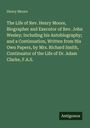 Henry Moore: The Life of Rev. Henry Moore, Biographer and Executor of Rev. John Wesley; Including his Autobiography; and a Continuation, Written from His Own Papers, by Mrs. Richard Smith, Continuator of the Life of Dr. Adam Clarke, F.A.S., Buch