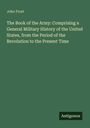 John Frost: The Book of the Army: Comprising a General Military History of the United States, from the Period of the Revolution to the Present Time, Buch