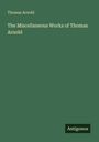 Thomas Arnold: The Miscellaneous Works of Thomas Arnold, Buch