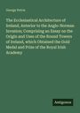 George Petrie: The Ecclesiastical Architecture of Ireland, Anterior to the Anglo-Norman Invasion; Comprising an Essay on the Origin and Uses of the Round Towers of Ireland, which Obtained the Gold Medal and Prize of the Royal Irish Academy, Buch