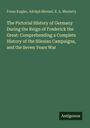 Franz Kugler: The Pictorial History of Germany During the Reign of Frederick the Great: Comprehending a Complete History of the Silesian Campaigns, and the Seven Years War, Buch