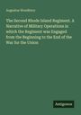 Augustus Woodbury: The Second Rhode Island Regiment. A Narrative of Military Operations in which the Regiment was Engaged from the Beginning to the End of the War for the Union, Buch