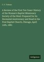 C. F. Tolman: A Review of the First Ten Years' History of the Woman's Baptist Missionary Society of the West: Prepared for its Decennial Anniversary and Read in the First Baptist Church, Chicago, April 14th, 1881, Buch