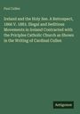 Paul Cullen: Ireland and the Holy See. A Retrospect, 1866 V. 1883. Illegal and Seditious Movements in Ireland Contracted with the Priciples Catholic Church as Shown in the Writing of Cardinal Cullen, Buch