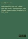 Joseph Morris Locke: Smelting Plants (for Gold, Copper, Lead, and Silver). The Selection of their Site and Adaptation and Equalization of their parts., Buch