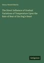 Titel: The Direct Influence of Gradual Variations of Temperature Upon the Rate of Beat of the Dog's Heart. Autorenname: Henry Newell Martin.