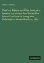James J. Levick: The Early Friends and Their Services in America. An Address Read Before The Friends' Institute for Young Men, Philadelphia, Second Month 15, 1883, Buch