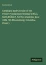 Anonymous: Catalogue and Circular of the Pennsylvania State Normal School, Sixth District, for the Academic Year 1882-'83: Bloomsburg, Columbia County, Buch