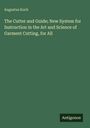 Augustus Koch: The Cutter and Guide; New System for Instruction in the Art and Science of Garment Cutting, for All, Buch