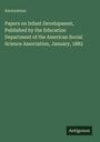 Anonymous: Papers on Infant Development, Published by the Education Department of the American Social Science Association, January, 1882, Buch
