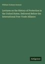 William Graham Sumner: Lectures on the History of Protection in the United States. Delivered Before the International Free-Trade Alliance, Buch