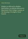 James Martineau: Religion as Affected by Modern Materialism. An Address Delivered in Manchester New College, London, at the Opening of Its Eighty-Ninth Session, Buch