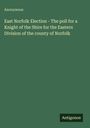 Anonymous: East Norfolk Election - The poll for a Knight of the Shire for the Eastern Division of the county of Norfolk, Buch