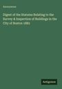 Titel: Digest of the Statutes Relating to the Survey & Inspection of Buildings in the City of Boston 1882. Dunkelgrüner Hintergrund.