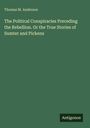 Thomas M. Anderson: The Political Conspiracies Preceding the Rebellion. Or the True Stories of Sumter and Pickens, Buch