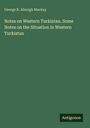 George R. Aberigh Mackay: Notes on Western Turkistan. Some Notes on the Situation in Western Turkistan, Buch