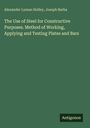 Alexander Lyman Holley: The Use of Steel for Constructive Purposes. Method of Working, Applying and Testing Plates and Bars, Buch
