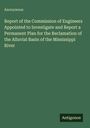 Anonymous: Report of the Commission of Engineers Appointed to Investigate and Report a Permanent Plan for the Reclamation of the Alluvial Basin of the Mississippi River, Buch