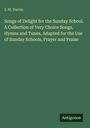 Z. M. Parvin: Songs of Delight for the Sunday School. A Collection of Very Choice Songs, Hymns and Tunes, Adapted for the Use of Sunday Schools, Prayer and Praise, Buch