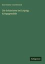 Karl Gustav Von Berneck: Die Schlachten bei Leipzig: Kriegsgemälde, Buch