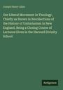 Joseph Henry Allen: Our Liberal Movement in Theology, Chiefly as Shown in Recollections of the History of Unitarianism in New England, Being a Closing Course of Lectures Given in the Harvard Divinity School, Buch
