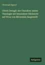 Christoph Sigwart: Ulrich Zwingli: der Charakter seiner Theologie mit besonderer Rücksicht auf Picus von Mirandula dargestellt, Buch
