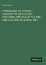 Anonymous: Proceedings of the Eleventh Anniversary of the University Convocation of the State of New York. Held in July 7th, 8th and 9th, 1874, Buch