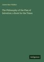 James Barr Walker: The Philosophy of the Plan of Salvation: a Book for the Times, Buch