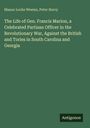 Mason Locke Weems: The Life of Gen. Francis Marion, a Celebrated Partisan Officer in the Revolutionary War, Against the British and Tories in South Carolina and Georgia, Buch