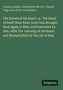 Francis Quarles: The School of the Heart: or, The Heart of Itself Gone Away from God, Brought Back Again to Him; and Instructed by Him. With The Learning of the Heart; and Hieroglyphics of the Life of Man, Buch