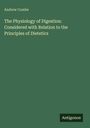 Andrew Combe: The Physiology of Digestion: Considered with Relation to the Principles of Dietetics, Buch