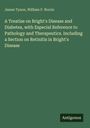 James Tyson: A Treatise on Bright's Disease and Diabetes, with Especial Reference to Pathology and Therapeutics. Including a Section on Retinitis in Bright's Disease, Buch
