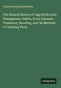 Johann Matthäus Bechstein: The Natural History of Cage Birds; their Management, Habits, Food, Diseases, Treatment, Breeding, and the Methods of Catching Them, Buch