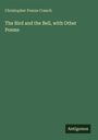 Christopher Pearse Cranch: The Bird and the Bell, with Other Poems, Buch