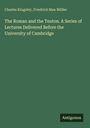Charles Kingsley: The Roman and the Teuton. A Series of Lectures Delivered Before the University of Cambridge, Buch