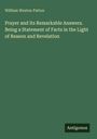 William Weston Patton: Prayer and Its Remarkable Answers. Being a Statement of Facts in the Light of Reason and Revelation, Buch