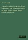 Arthur Underhill: A Practical and Concise Manual of the Procedure of the Chancery Division of the High Court of Justice, Both in Actions and Matters, Buch