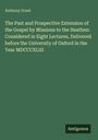 Anthony Grant: The Past and Prospective Extension of the Gospel by Missions to the Heathen: Considered in Eight Lectures, Delivered before the University of Oxford in the Year MDCCCXLIII, Buch